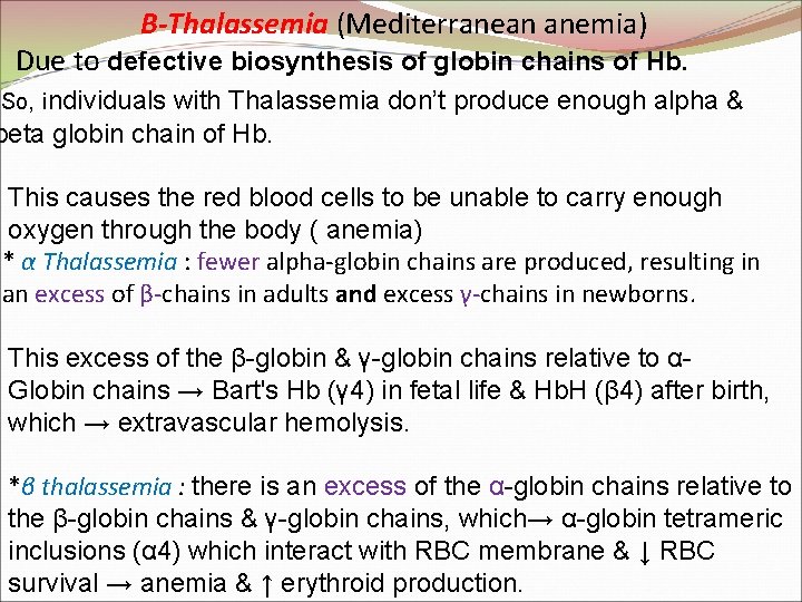 B-Thalassemia (Mediterranean anemia) Due to defective biosynthesis of globin chains of Hb. So, individuals