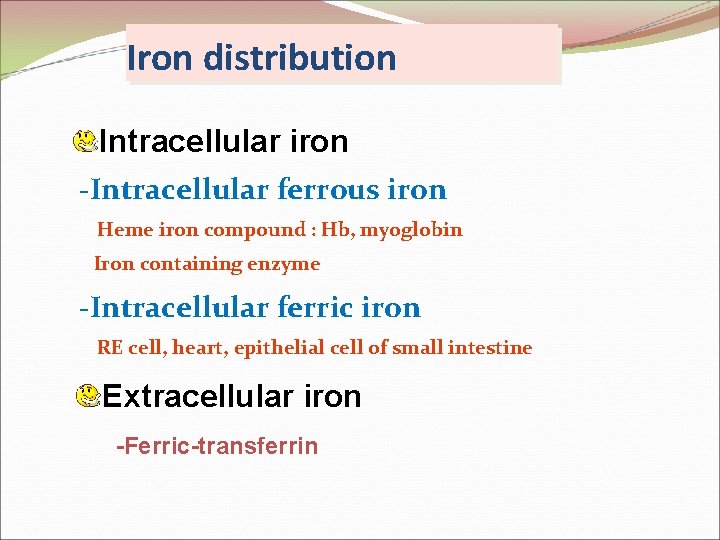 Iron distribution Intracellular iron -Intracellular ferrous iron Heme iron compound : Hb, myoglobin Iron