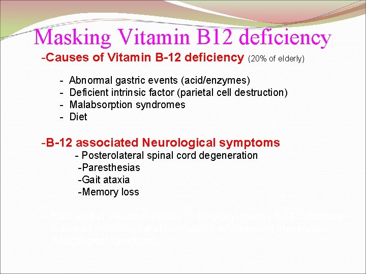 Masking Vitamin B 12 deficiency -Causes of Vitamin B-12 deficiency (20% of elderly) -