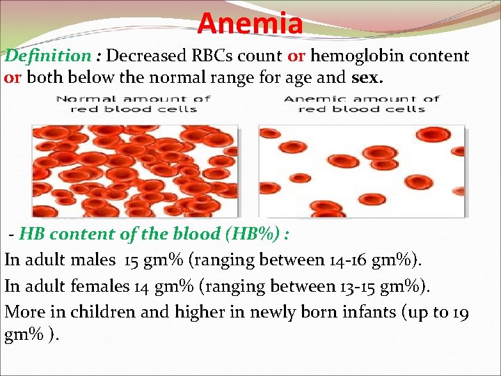 Anemia Definition : Decreased RBCs count or hemoglobin content or both below the normal