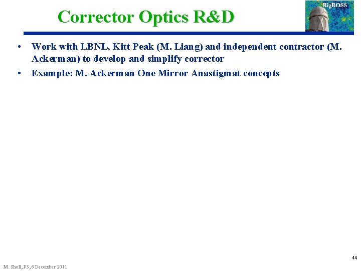 Corrector Optics R&D • • Work with LBNL, Kitt Peak (M. Liang) and independent