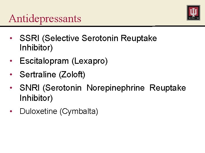 Antidepressants • SSRI (Selective Serotonin Reuptake Inhibitor) • Escitalopram (Lexapro) • Sertraline (Zoloft) •