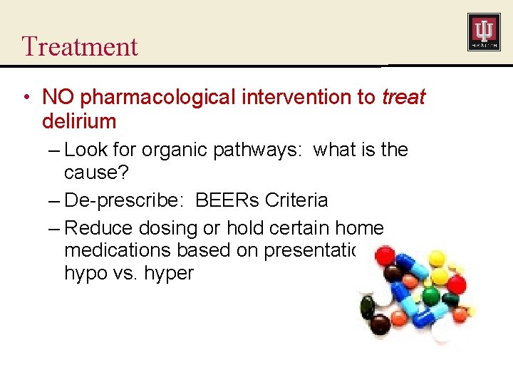 Treatment • NO pharmacological intervention to treat delirium – Look for organic pathways: what