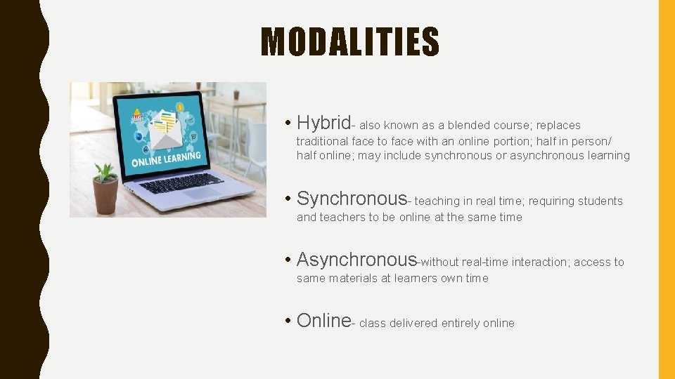 MODALITIES • Hybrid- also known as a blended course; replaces traditional face to face
