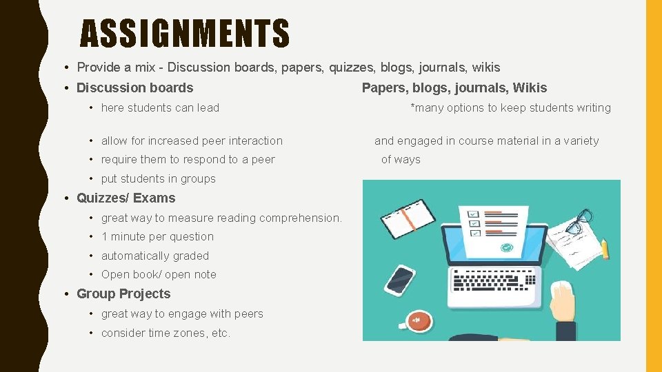 ASSIGNMENTS • Provide a mix - Discussion boards, papers, quizzes, blogs, journals, wikis •