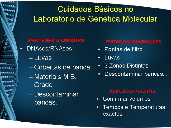 Cuidados Básicos no Laboratório de Genética Molecular PROTEGER A AMOSTRA • DNAses/RNAses EVITAR CONTAMINAÇÕES