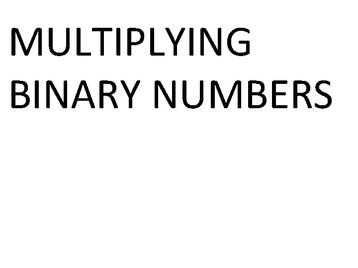 MULTIPLYING BINARY NUMBERS 
