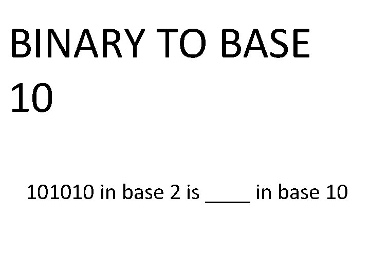 BINARY TO BASE 10 101010 in base 2 is ____ in base 10 