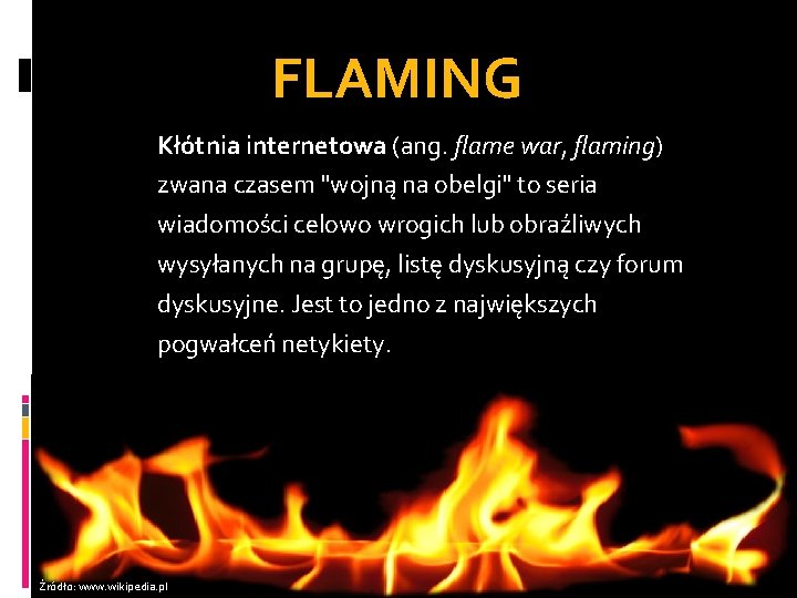 FLAMING Kłótnia internetowa (ang. flame war, flaming) zwana czasem "wojną na obelgi" to seria