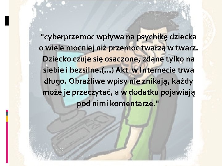 "cyberprzemoc wpływa na psychikę dziecka o wiele mocniej niż przemoc twarzą w twarz. Dziecko