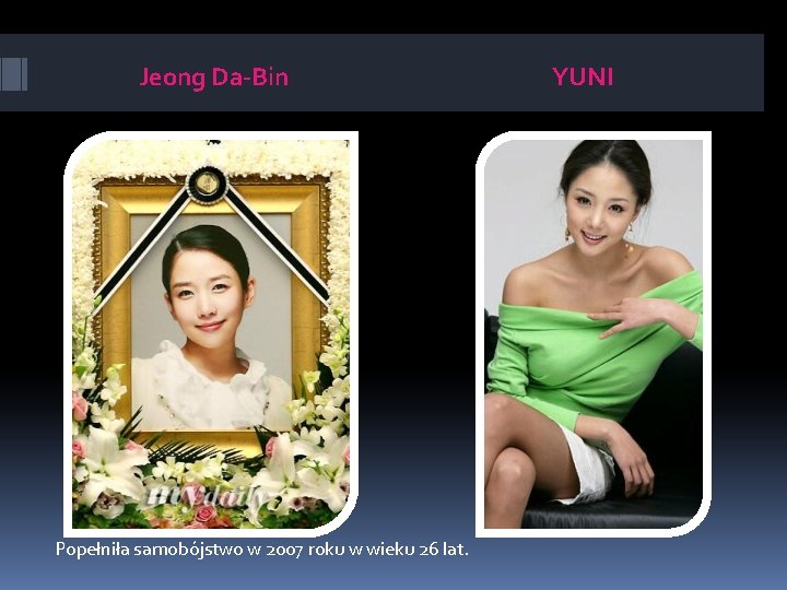 Jeong Da-Bin Popełniła samobójstwo w 2007 roku w wieku 26 lat. YUNI 