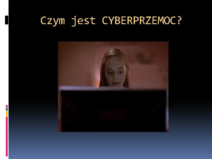 Czym jest CYBERPRZEMOC? Czym jest CYBERPRZEMOC?