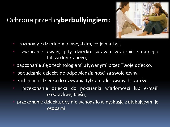 Ochrona przed cyberbullyingiem: • rozmowy z dzieckiem o wszystkim, co je martwi, • zwracanie