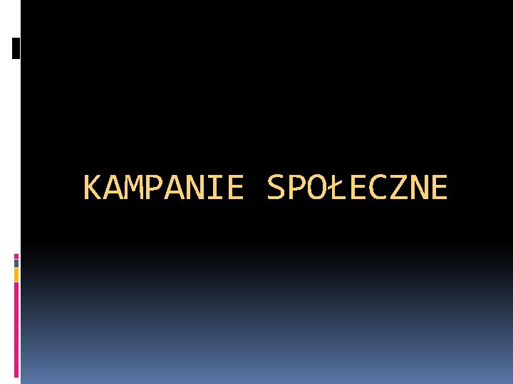 KAMPANIE SPOŁECZNE KAMPANIE SPOŁECZNE
