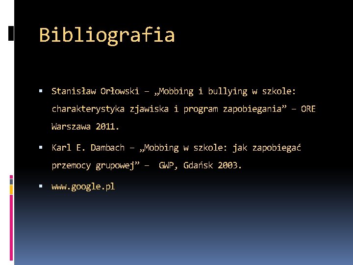 Bibliografia Stanisław Orłowski – „Mobbing i bullying w szkole: charakterystyka zjawiska i program zapobiegania” Bibliografia Stanisław Orłowski – „Mobbing i bullying w szkole: charakterystyka zjawiska i program zapobiegania”
