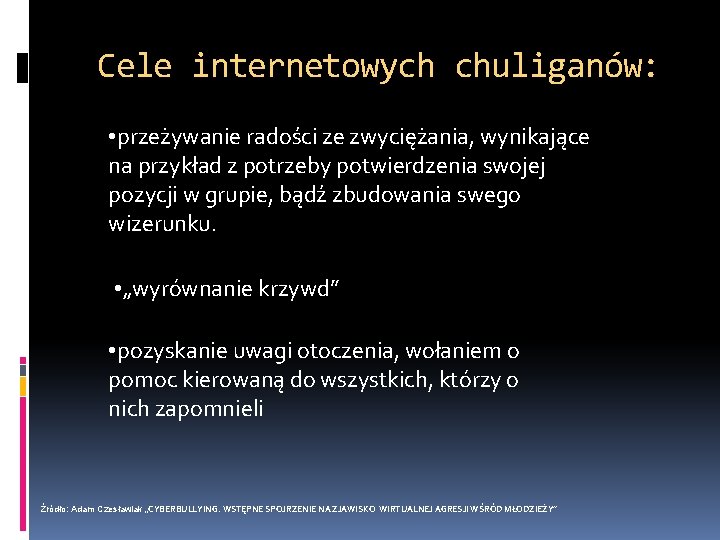 Cele internetowych chuliganów: • przeżywanie radości ze zwyciężania, wynikające na przykład z potrzeby potwierdzenia Cele internetowych chuliganów: • przeżywanie radości ze zwyciężania, wynikające na przykład z potrzeby potwierdzenia