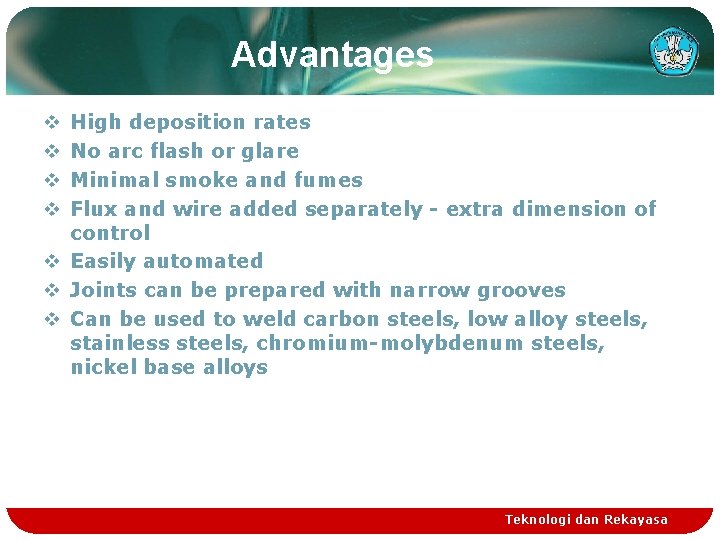 Advantages High deposition rates No arc flash or glare Minimal smoke and fumes Flux