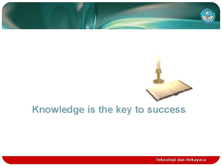 Knowledge is the key to success Teknologi dan Rekayasa 