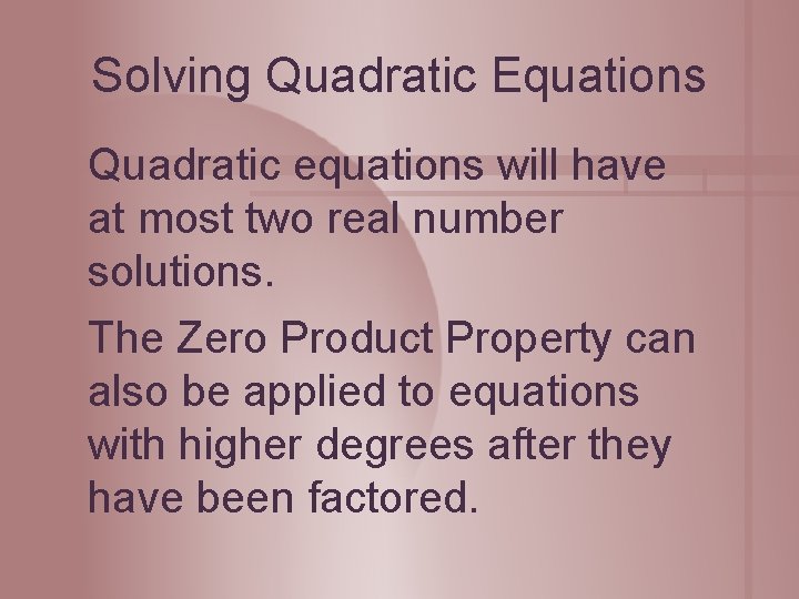 Solving Quadratic Equations Quadratic equations will have at most two real number solutions. The
