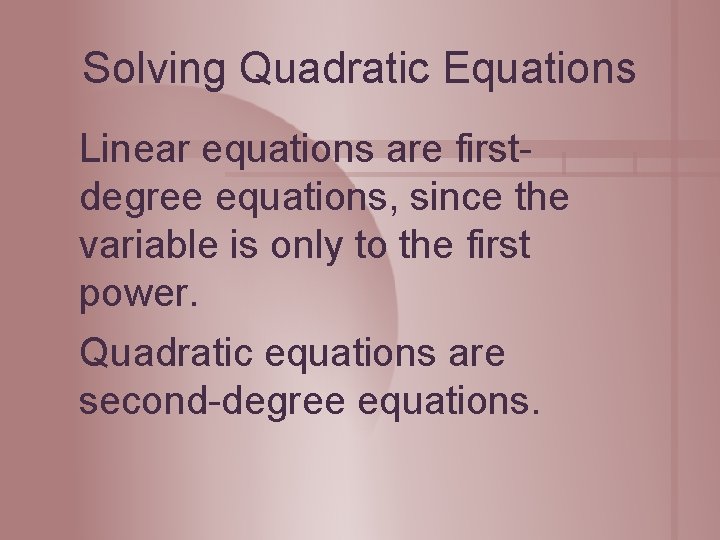 Solving Quadratic Equations Linear equations are firstdegree equations, since the variable is only to