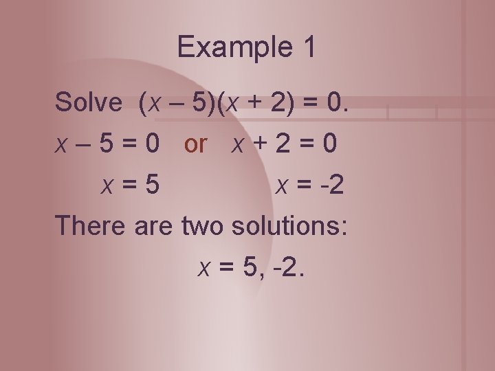 Example 1 Solve (x – 5)(x + 2) = 0. x – 5 =
