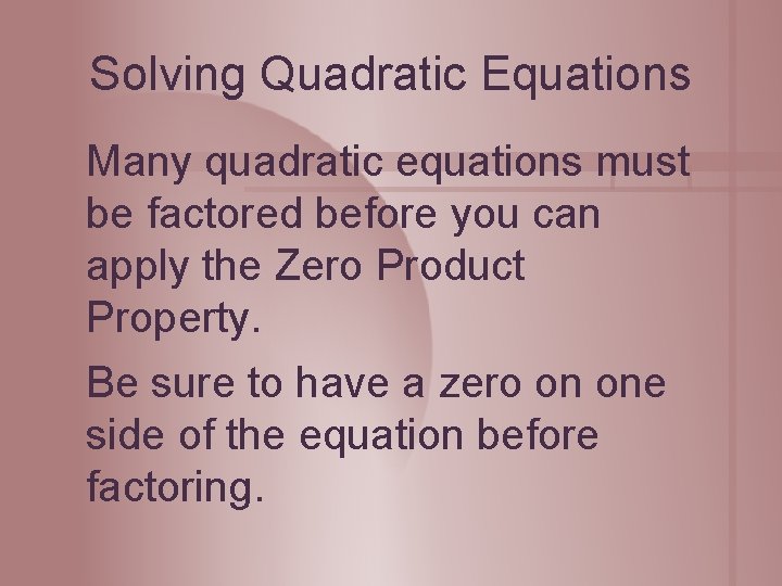 Solving Quadratic Equations Many quadratic equations must be factored before you can apply the