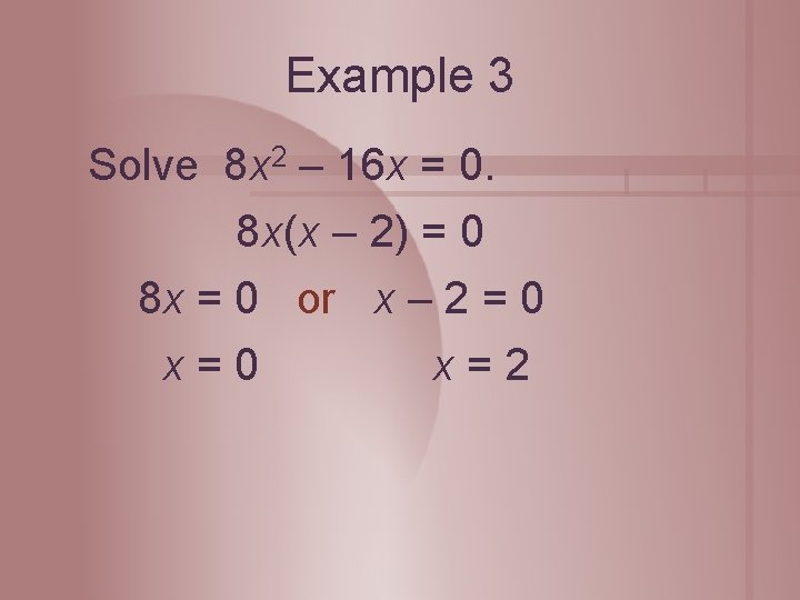 Example 3 Solve 8 x 2 – 16 x = 0. 8 x(x –