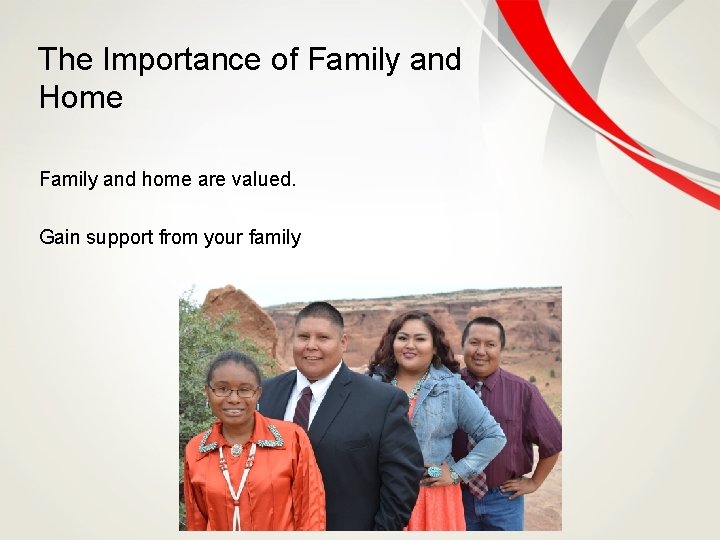 The Importance of Family and Home Family and home are valued. Gain support from