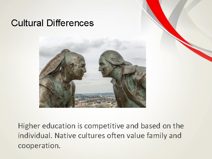 Cultural Differences Higher education is competitive and based on the individual. Native cultures often