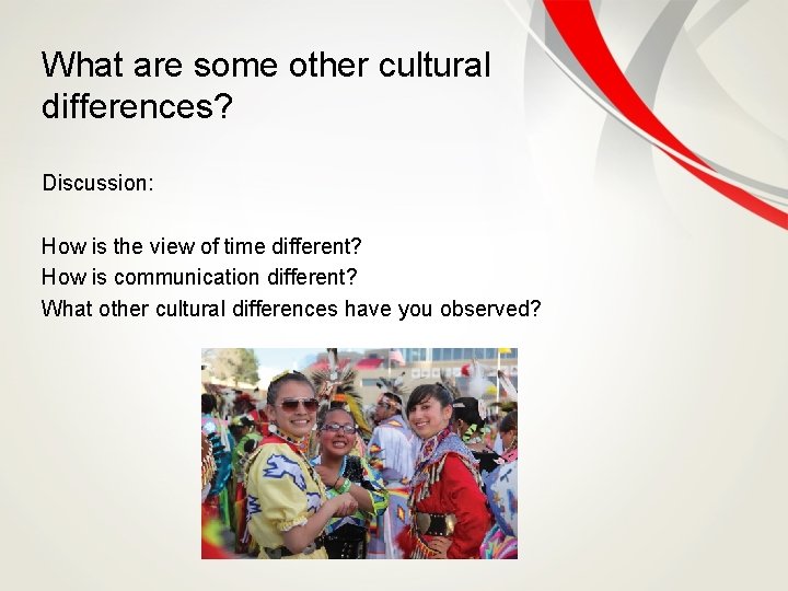 What are some other cultural differences? Discussion: How is the view of time different?