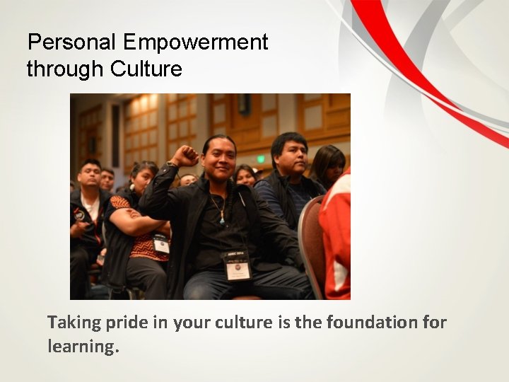 Personal Empowerment through Culture Taking pride in your culture is the foundation for learning.