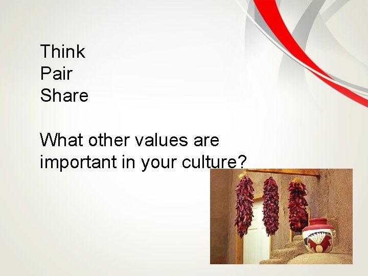 Think Pair Share What other values are important in your culture? 