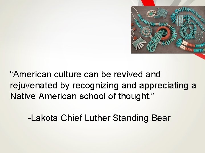 “American culture can be revived and rejuvenated by recognizing and appreciating a Native American