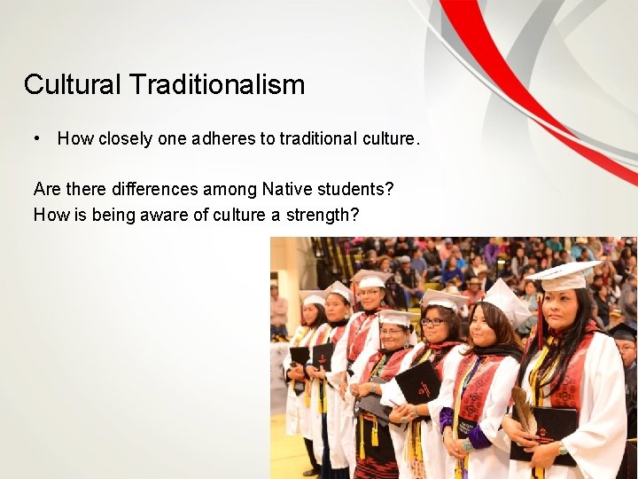 Cultural Traditionalism • How closely one adheres to traditional culture. Are there differences among