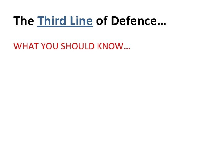 The Third Line of Defence… WHAT YOU SHOULD KNOW… 