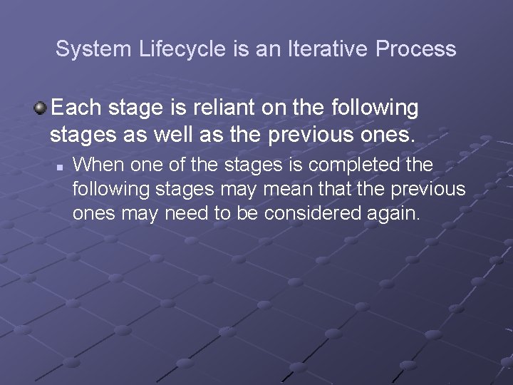 System Lifecycle is an Iterative Process Each stage is reliant on the following stages