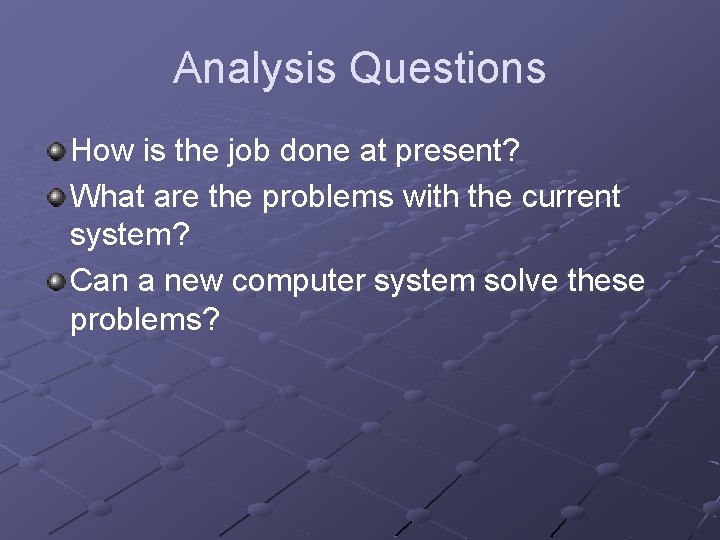 Analysis Questions How is the job done at present? What are the problems with