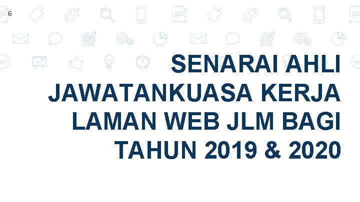 6 SENARAI AHLI JAWATANKUASA KERJA LAMAN WEB JLM BAGI TAHUN 2019 & 2020 