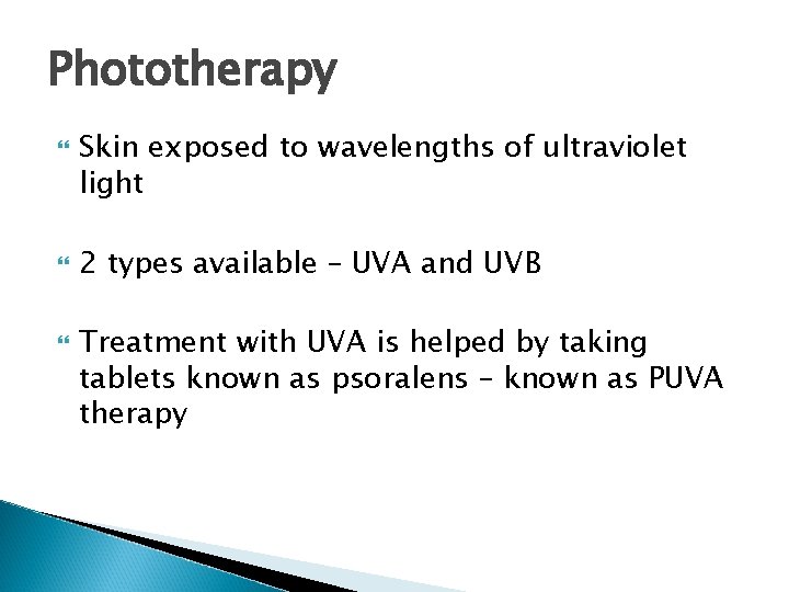 Phototherapy Skin exposed to wavelengths of ultraviolet light 2 types available – UVA and