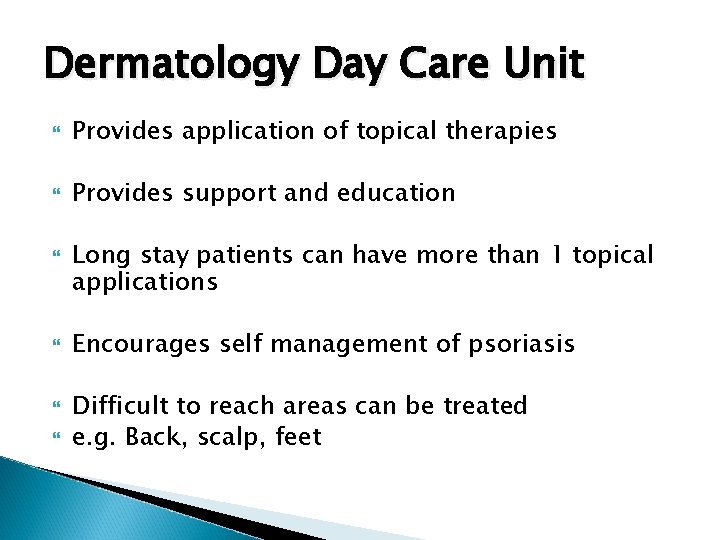 Dermatology Day Care Unit Provides application of topical therapies Provides support and education Long
