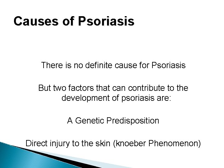 Causes of Psoriasis There is no definite cause for Psoriasis But two factors that