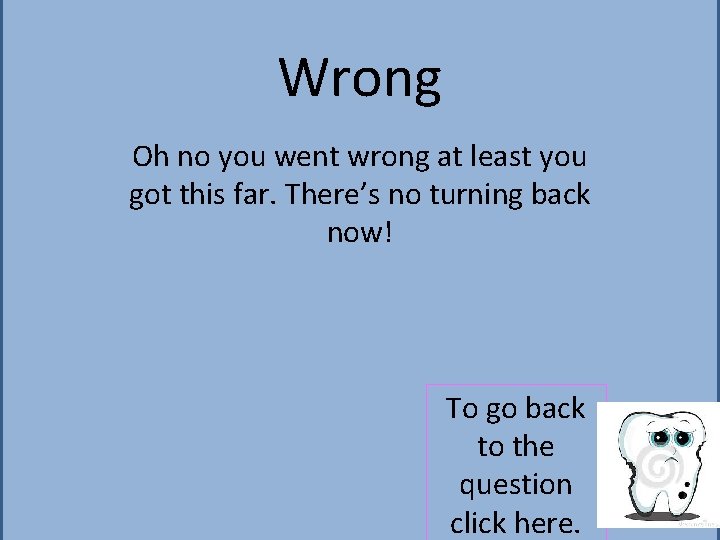 Wrong Oh no you went wrong at least you got this far. There’s no