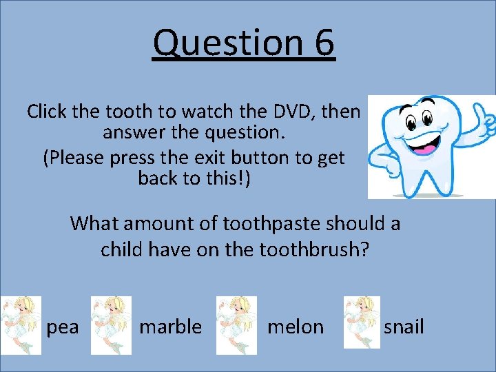 Question 6 Click the tooth to watch the DVD, then answer the question. (Please