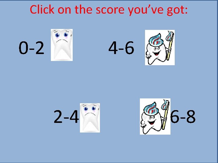 Click on the score you’ve got: 0 -2 4 -6 2 -4 6 -8