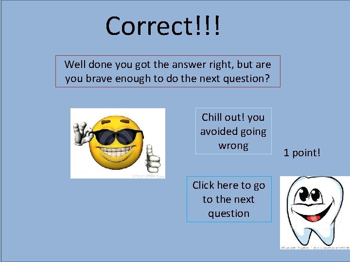 Correct!!! Well done you got the answer right, but are you brave enough to