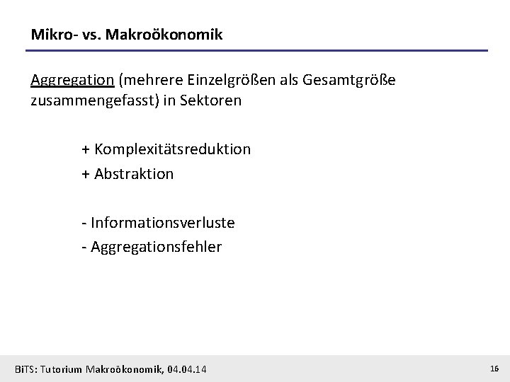 Mikro- vs. Makroökonomik Aggregation (mehrere Einzelgrößen als Gesamtgröße zusammengefasst) in Sektoren + Komplexitätsreduktion +