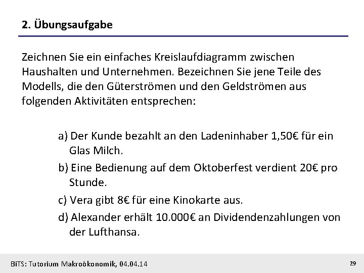 2. Übungsaufgabe Zeichnen Sie einfaches Kreislaufdiagramm zwischen Haushalten und Unternehmen. Bezeichnen Sie jene Teile