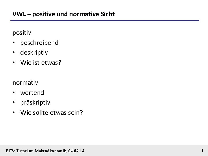 VWL – positive und normative Sicht positiv • beschreibend • deskriptiv • Wie ist