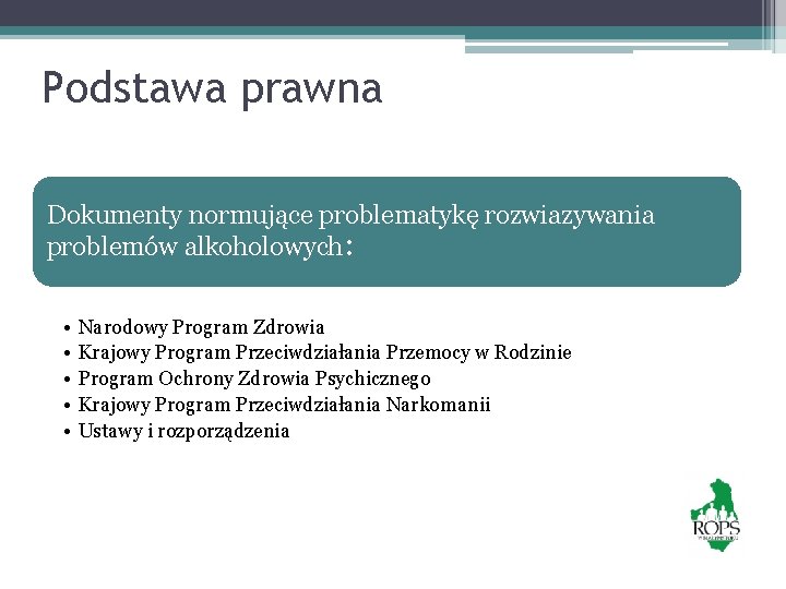 Podstawa prawna Dokumenty normujące problematykę rozwiazywania problemów alkoholowych: • • • Narodowy Program Zdrowia