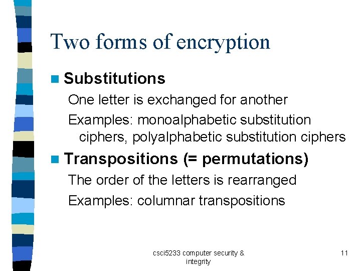 Two forms of encryption n Substitutions One letter is exchanged for another Examples: monoalphabetic
